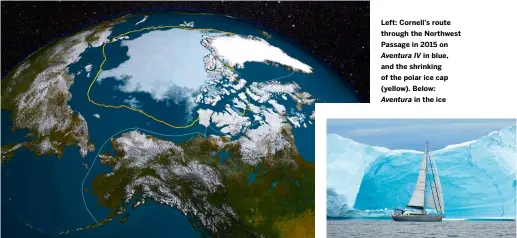  ?? ?? Left: Cornell’s route through the Northwest Passage in 2015 on Aventura IV in blue, and the shrinking of the polar ice cap (yellow). Below: Aventura in the ice