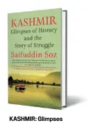  ??  ?? KASHMIR: Glimpses of History and the Story of Struggle Saifuddin Soz Rupa Publicatio­ns `595; 248 pages