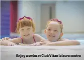  ??  ?? Enjoy a swim at Club Vitae leisure centre