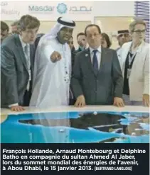  ?? [BERTRAND LANGLOIS] ?? François Hollande, Arnaud Montebourg et Delphine Batho en compagnie du sultan Ahmed Al Jaber, lors du sommet mondial des énergies de l’avenir, à Abou Dhabi, le 15 janvier 2013.