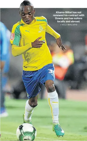  ?? / VELI NHLAPO ?? Khama Billiat has not renewed his contract with Downs and has suitors locally and abroad.