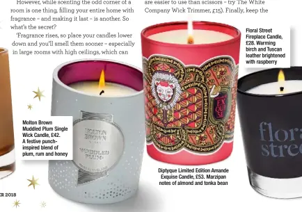  ??  ?? Molton Brown Muddled Plum Single Wick Candle, £42. A festive punchinspi­red blend of plum, rum and honey Diptyque Limited Edition Amande Exquise Candle, £53. Marzipan notes of almond and tonka bean Floral Street Fireplace Candle, £28. Warming birch and Tuscan leather brightened with raspberry