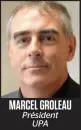  ??  ?? MARCEL GROLEAU Président UPA