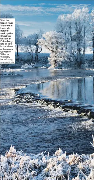  ?? Getty; Anantara Hotels ?? Visit the frozen River Shannon in Limerick, Ireland; soak up the Christmas spirit in St Petersburg, left; or take in the views at Anantara Quy Nhon Villas in Vietnam, far left