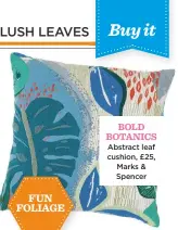  ??  ?? Bold Botanics abstract leaf cushion, £25, Marks & spencer