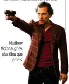  ??  ?? Matthew McConaughe­y, plus filou que jamais.
