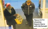 ??  ?? Tesco CCTV showing Naomi Hersi with McDonald