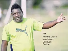  ?? FILE ?? Humble Lion’s head coach Donovan Duckie.