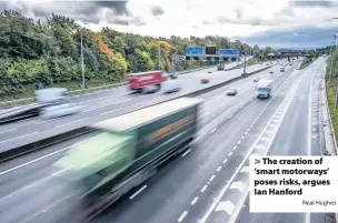  ?? Neal Hughes ?? > The creation of ‘smart motorways’ poses risks, argues Ian Hanford