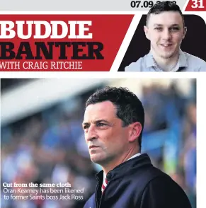  ??  ?? Cut from the same cloth Oran Kearney has been likened to former Saints boss Jack Ross