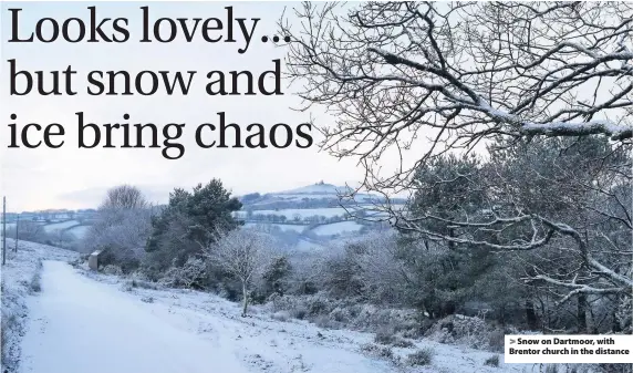  ??  ?? > Snow on Dartmoor, with Brentor church in the distance