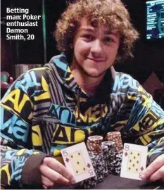  ??  ?? Betting man: Poker enthusiast Damon Smith, 20
