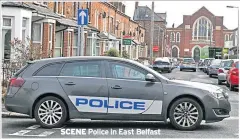  ??  ?? SCENE Police in East Belfast