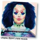  ??  ?? Utopia, Björk's new record.