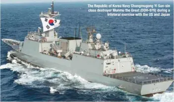  ?? PHOTOGRAPH: US Navy ?? The Republic of Korea Navy Chungmugon­g Yi Sun-sin class destroyer Munmu the Great (DDH-976) during a
trilateral exercise with the US and Japan