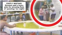  ??  ?? COSTLY MISTAKE: Roxanne paid a heavy price for accusing Ryan of ‘ punching’ her ( right)