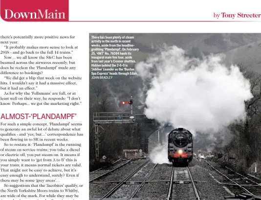  ?? JOHN BRADLEY ?? There has been plenty of steam activity in the north in recent weeks, aside from the headlinegr­abbing ‘Plandampf’. On February 25, ‘4MT’ No. 76084 hauls its inaugural main line tour, aside from last year’s Cromer shuttles. Hidden behind the 2-6-0 is ‘Jubilee’ Leander as the ‘Buxton Spa Express’ heads through Edale.