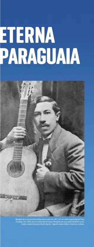  ??  ?? Mangoré fez a sua primeira performanc­e solo em 1907, em um show organizado por Sosa Escalada. Em 1908, ele era conhecido em todo o Paraguai por suas apresentaç­ões ao seu
irmão, o poeta Francisco Martín Barrios. Agustin tocava violão e Francisco recitava.