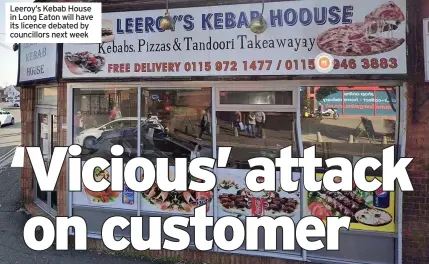  ??  ?? Leeroy’s Kebab House in Long Eaton will have its licence debated by councillor­s next week