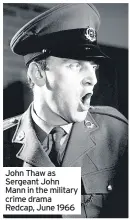 ??  ?? John Thaw as Sergeant John Mann in the military crime drama Redcap, June 1966