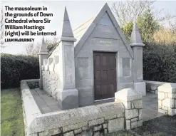  ?? LIAM McBURNEY ?? The mausoleum in the grounds of Down Cathedral where Sir William Hastings (right) will be interred