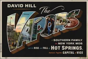  ?? Submitted photo ?? COVER: The cover to Hot Springs native David Hill’s book “The Vapors: A Southern Family, the New York Mob, and the Rise and Fall of Hot Springs, America’s Forgotten Capital of Vice,” which was released Tuesday.
