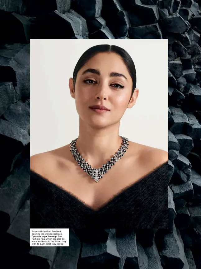  ??  ?? Actress Golshifteh Farahani donning the Meride necklace. Opposite page, from top: The Parhelia ring, which can also be worn as a brooch; the Phaan ring with its 8.20-carat ruby centre