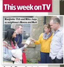  ??  ?? MANJINDER VIRK AND MILES JUPP AS NEIGHBOURS MEENA AND MATT