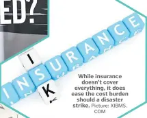  ?? Picture: XIBMS. COM ?? While insurance doesn’t cover everything, it does ease the cost burden should a disaster strike.