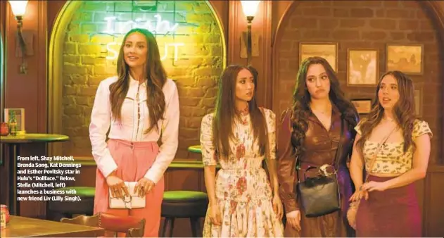  ?? ?? From left, Shay Mitchell, Brenda Song, Kat Dennings and Esther Povitsky star in Hulu’s “Dollface.” Below, Stella (Mitchell, left) launches a business with new friend Liv (Lilly Singh).