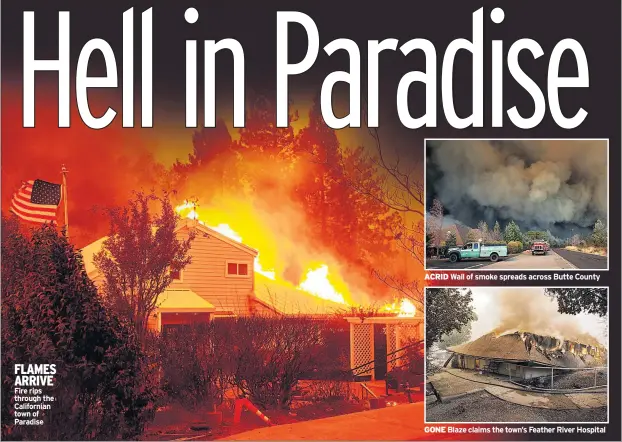  ??  ?? FLAMES ARRIVE Fire rips through the California­n town of Paradise ACRID GONE