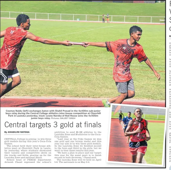  ?? Pictures: BALJEET SINGH ?? Cosmas Naidu (left) exchanges baton with Shahil Prasad in the 4x400m sub-junior boys relay during the Central College athletics inter-house competitio­n at Churchill Park in Lautoka yesterday. Inset: Leone Naroba of Red House wins the 4x400m junior boys relay.