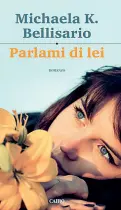  ??  ?? Pagine
Il libro di Michaela K. Bellisario «Parlami di lei» (Cairo editore), in libreria dal 31 agosto