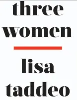  ?? AVID PRESS READER HANDOUT ?? This image shows the cover of Three Women, a book by Lisa Taddeo.