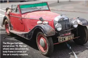  ?? ?? The Morgan had been stored since ’ 75. The rear wheels were seized and the body frame is rotten, but the car is mostly complete