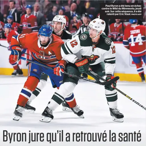  ??  ?? Paul Byron a été tenu en échec contre le Wild du Minnesota, jeudi soir. Sur cette séquence, il a été ralenti par Eric Staal.