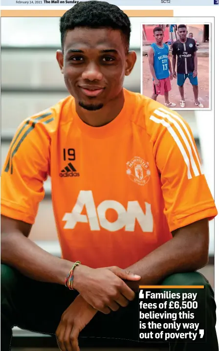  ??  ?? Families pay fees of £6,500 believing this is the only way out of poverty
THE BIG TIME: Amad Diallo has made it to Manchester United via Italy having started out in the Ivory Coast (inset, left)