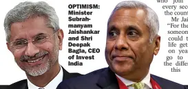  ??  ?? OPTIMISM: Minister Subrahmany­am Jaishankar and Shri Deepak Bagla, CEO of Invest India