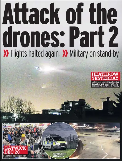  ??  ?? GATWICK DEC 20 Stranded passengers wait PATROL HEATHROW YESTERDAY Lights soar above airport during disruption and below right, jets kept waiting on northern runway