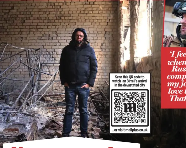  ?? Pictures: DZVINKA PINCHUK ?? Scan this QR code to watch Ian Birrell’s arrival in the devastated city
Symbol of defiance: Ian Birrell in the shell of School No 6 in Avdiivka and, above, Maksym