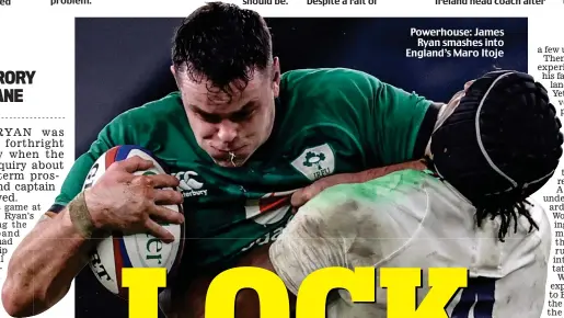  ??  ?? Powerhouse: James Ryan smashes into England’s Maro Itoje