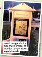  ?? ?? Invest in a good min/ max thermomete­r to monitor temperatur­es in polytunnel­s