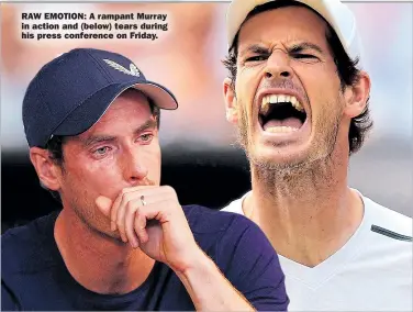  ??  ?? RAW EMOTION: A rampant Murray in action and (below) tears during his press conference on Friday.