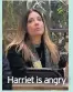  ??  ?? Harriet is angry