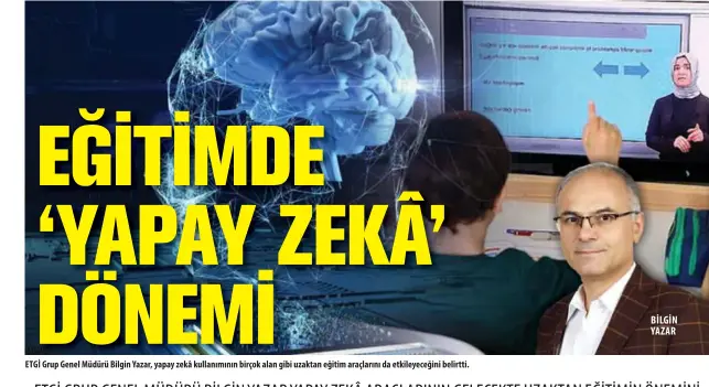  ??  ?? Etgi grup genel Müdürü Bilgin Yazar, yapay zekâ kullanımın­ın birçok alan gibi uzaktan eğitim araçlarını da etkileyece­ğini belirtti.