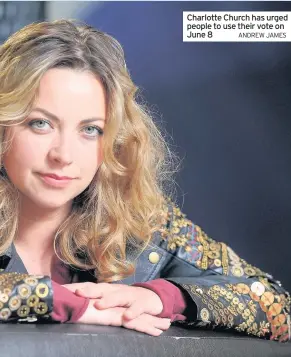  ?? ANDREW JAMES ?? Charlotte Church has urged people to use their vote on June 8