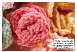  ??  ?? Sirdar Happy Chenille yarn delivers a wonderful soft, squishy finish to your bouquet of flowers