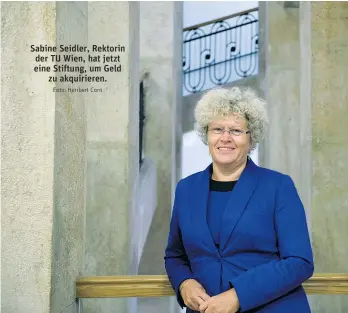  ?? Foto: Heribert Corn ?? Sabine Seidler, Rektorin der TU Wien, hat jetzt eine Stiftung, um Geld zu akquiriere­n.