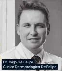  ??  ?? Dr. Iñigo De Felipe
Clínica Dermatológ­ica De Felipe