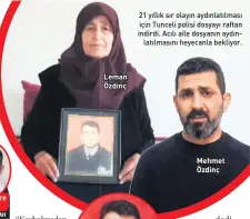  ?? ?? Leman Özdinç 21 yıllık sır olayın aydınlatıl­ması için Tunceli polisi dosyayı raftan indirdi. Acılı aile dosyanın aydın
latılmasın­ı heyecanla bekliyor.
Mehmet Özdinç